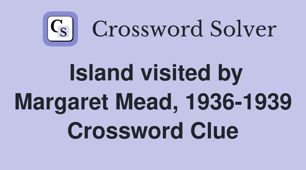 Island visited by Margaret Mead, 1936-1939 Crossword Clue