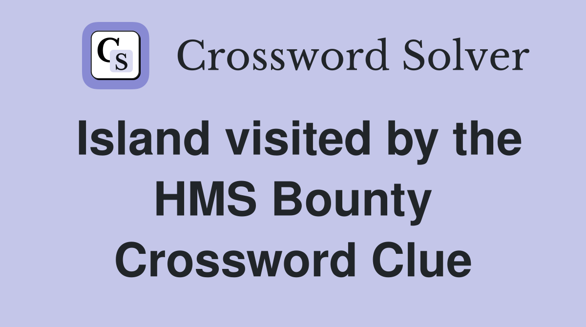 Island visited by the HMS Bounty Crossword Clue