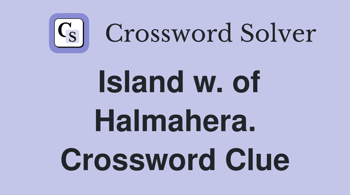 Island w. of Halmahera. Crossword Clue