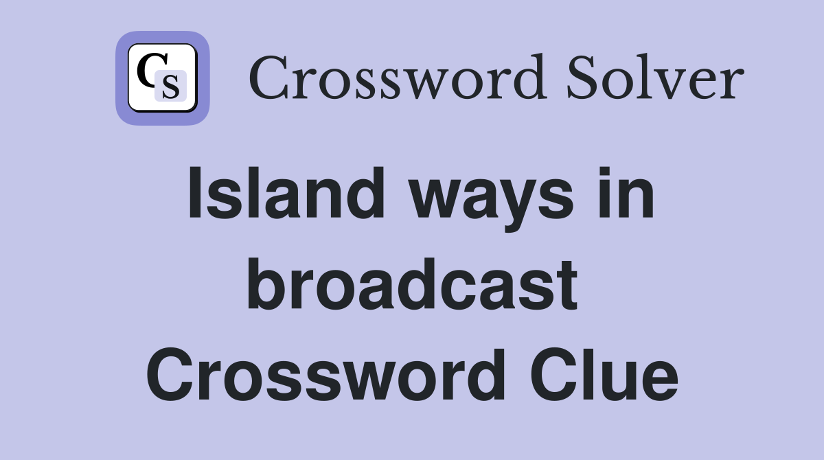 Island ways in broadcast Crossword Clue
