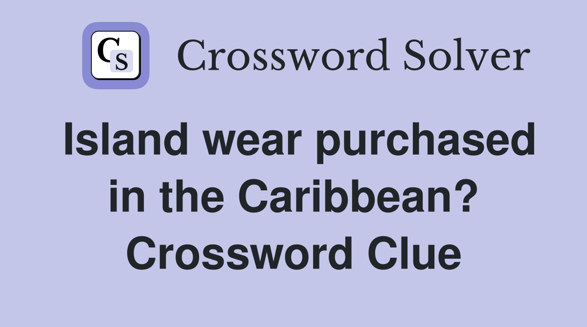 Island wear purchased in the Caribbean? Crossword Clue