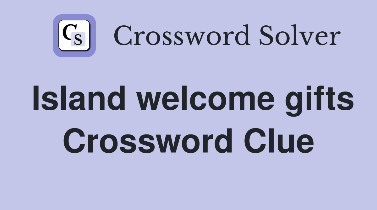 Island welcome gifts Crossword Clue