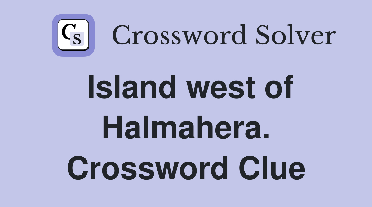 Island west of Halmahera. Crossword Clue