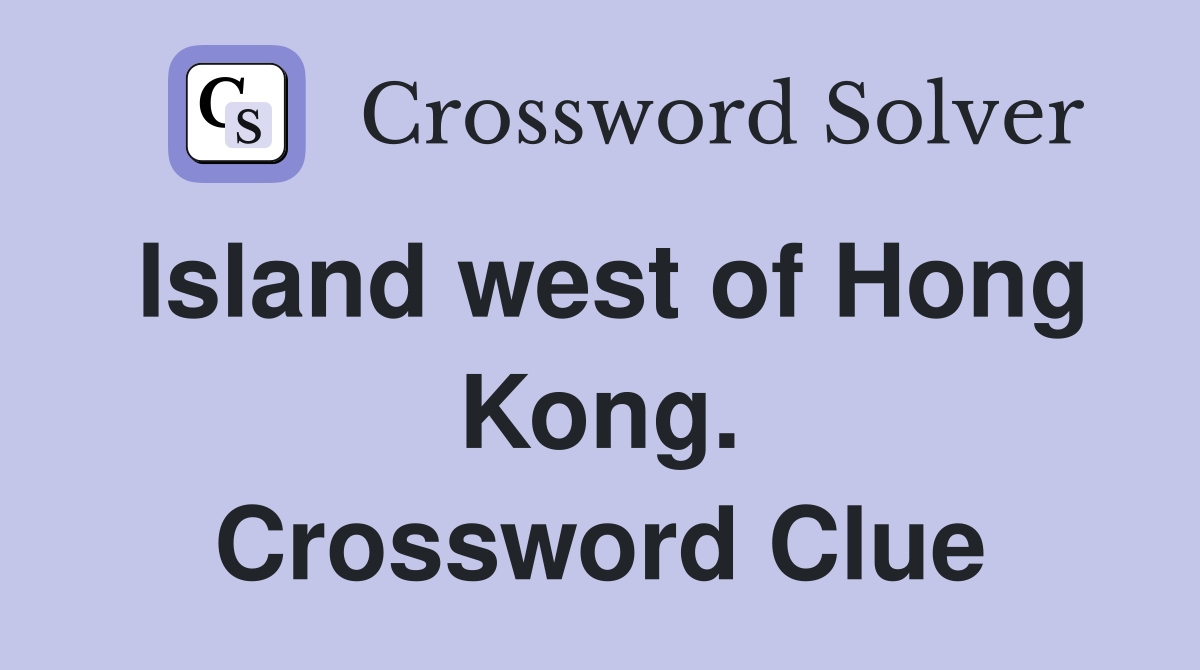 Island west of Hong Kong. Crossword Clue