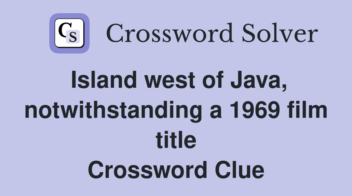 Island west of Java, notwithstanding a 1969 film title Crossword Clue