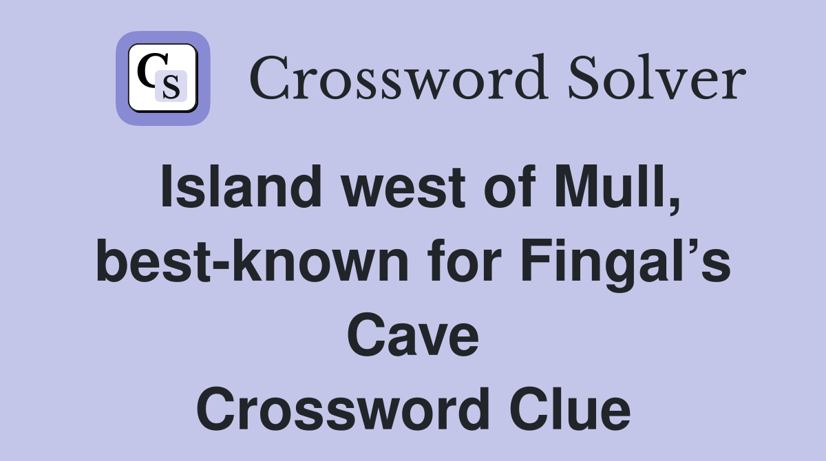 Island west of Mull, best-known for Fingal’s Cave Crossword Clue