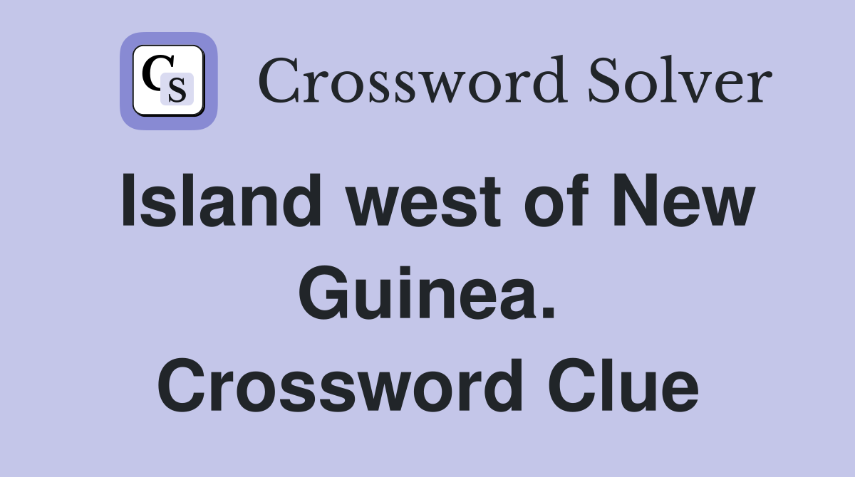 Island west of New Guinea. Crossword Clue