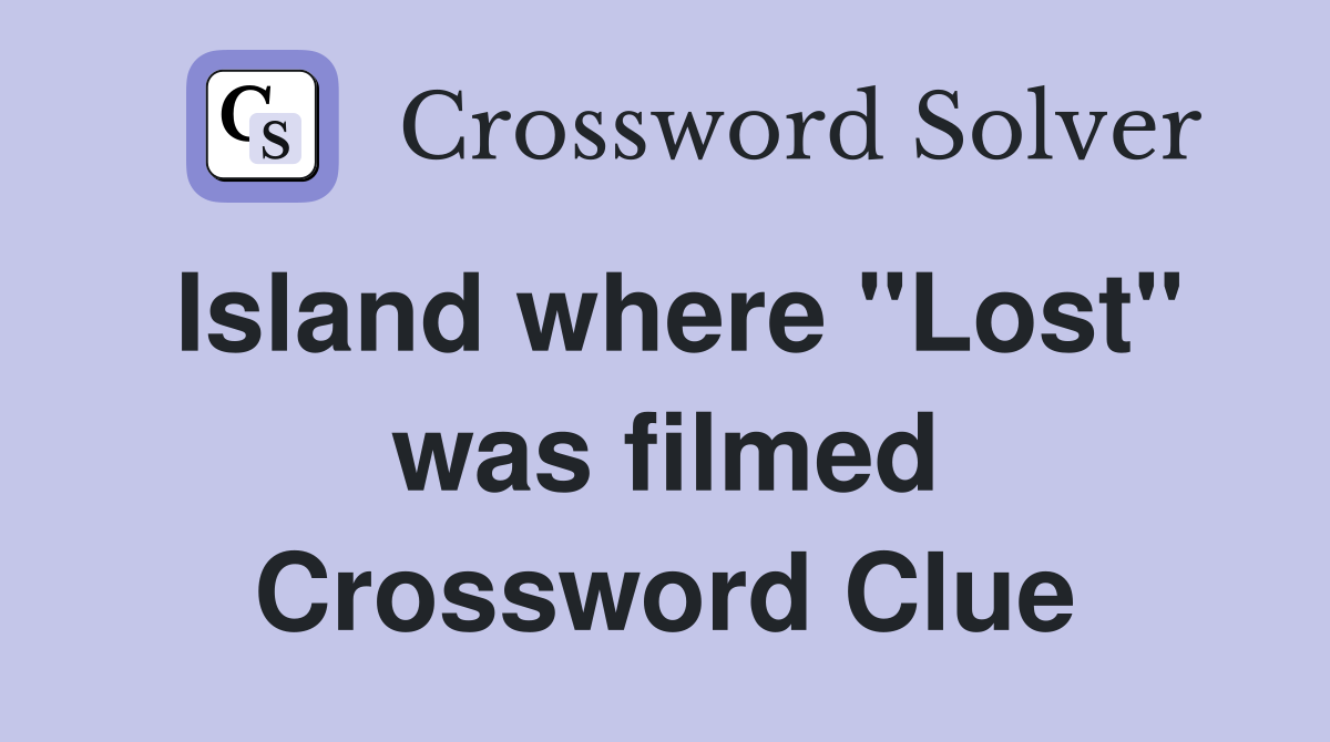 Island where "Lost" was filmed Crossword Clue