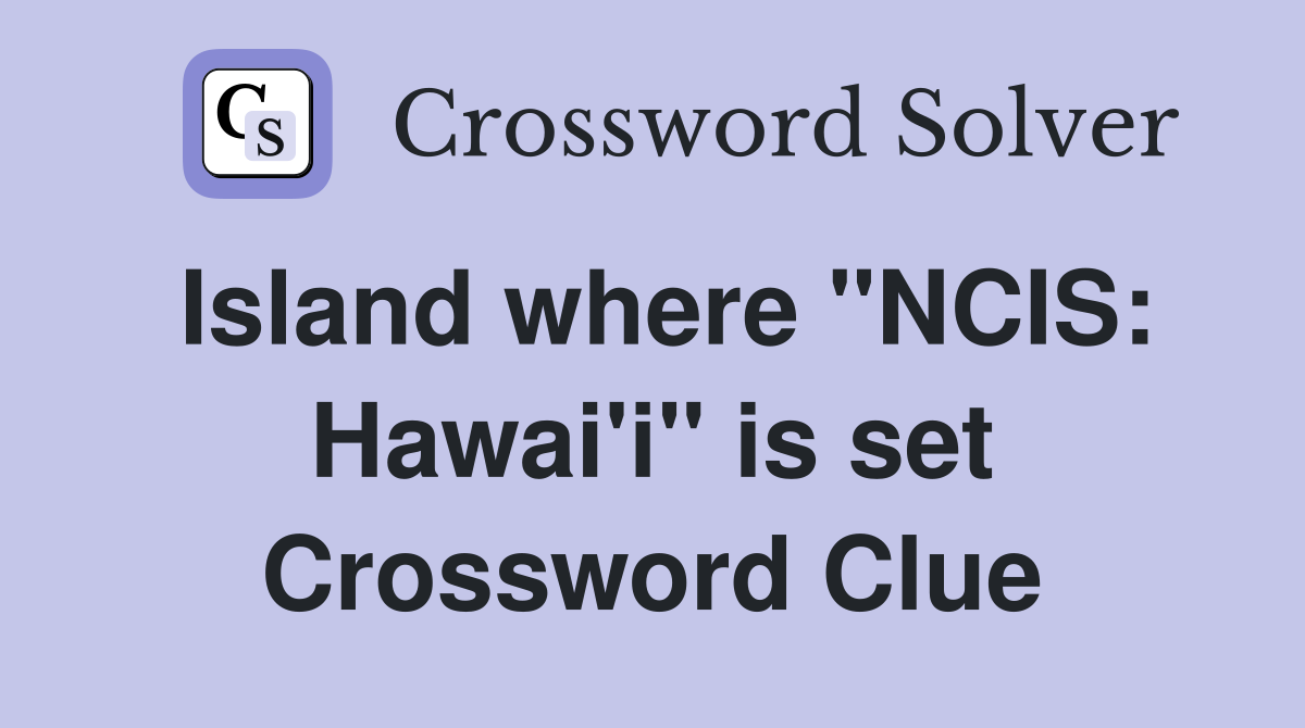Island where "NCIS: Hawai'i" is set Crossword Clue