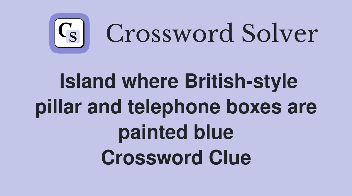 Island where British-style pillar and telephone boxes are painted blue Crossword Clue