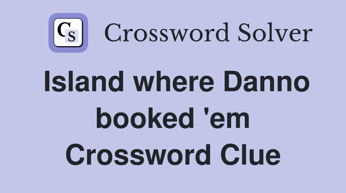 Island where Danno booked 'em Crossword Clue