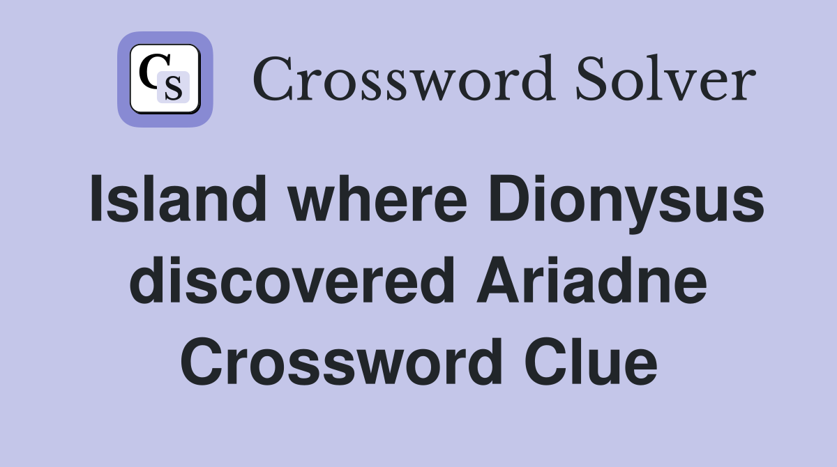 Island where Dionysus discovered Ariadne Crossword Clue