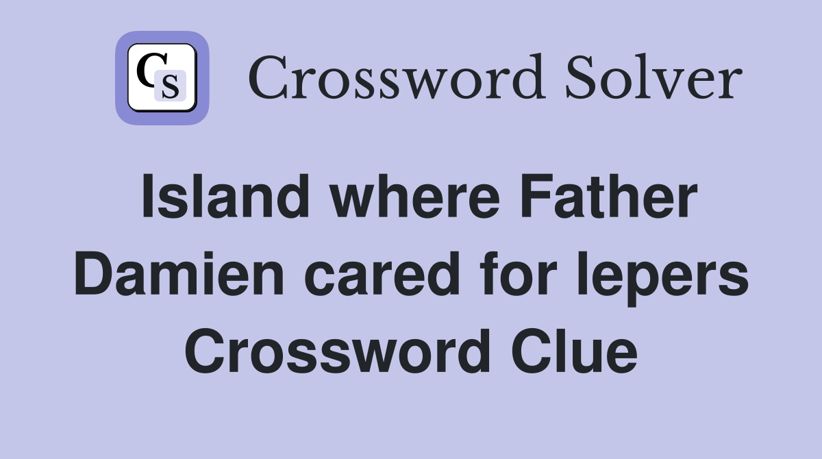 Island where Father Damien cared for lepers Crossword Clue