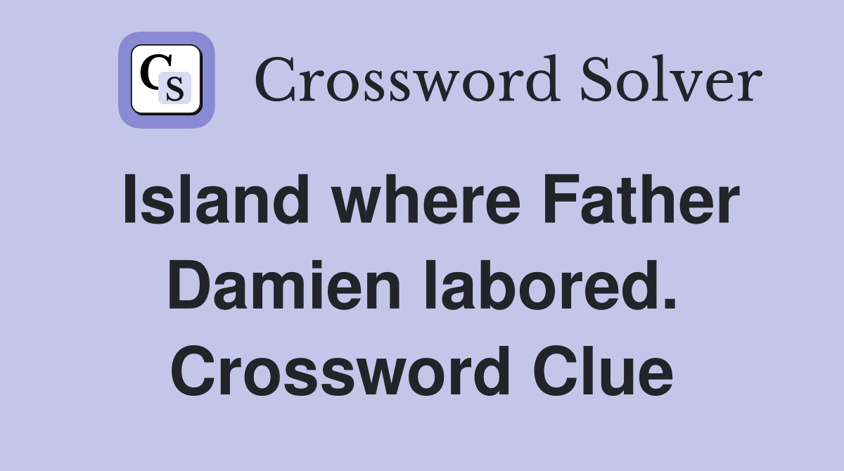 Island where Father Damien labored. Crossword Clue