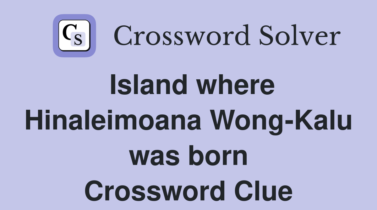 Island where Hinaleimoana Wong-Kalu was born Crossword Clue