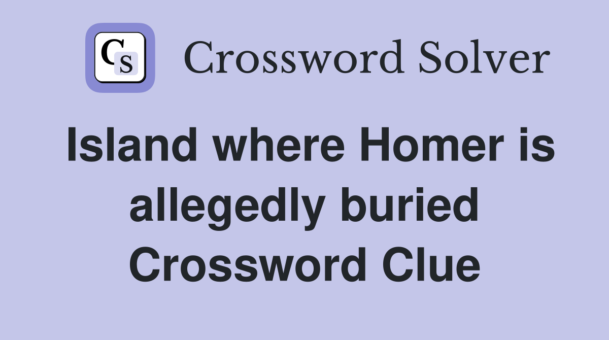 Island where Homer is allegedly buried Crossword Clue