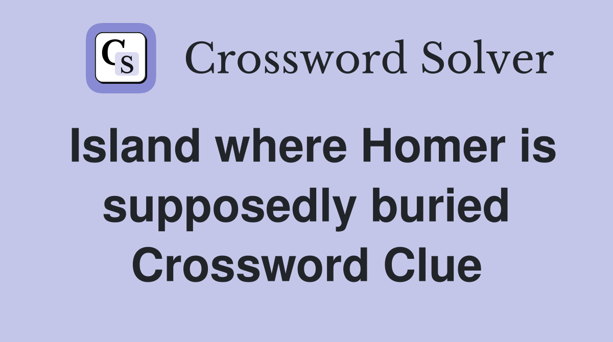 Island where Homer is supposedly buried Crossword Clue