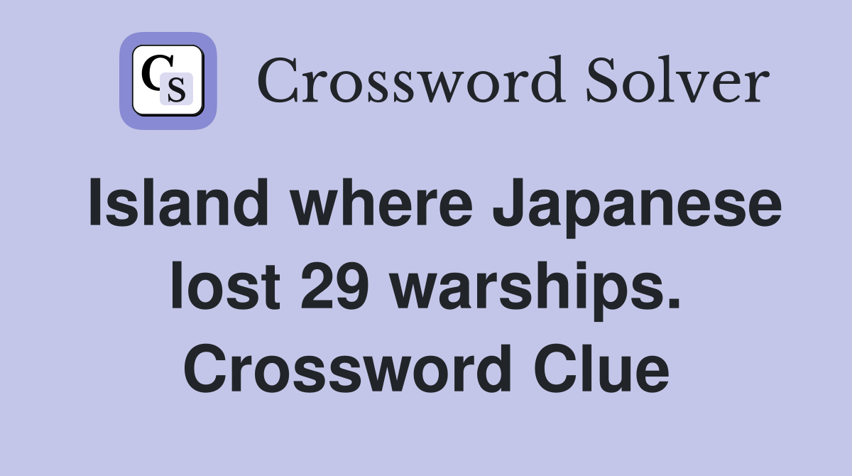 Island where Japanese lost 29 warships. Crossword Clue
