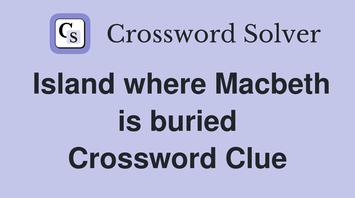 Island where Macbeth is buried Crossword Clue