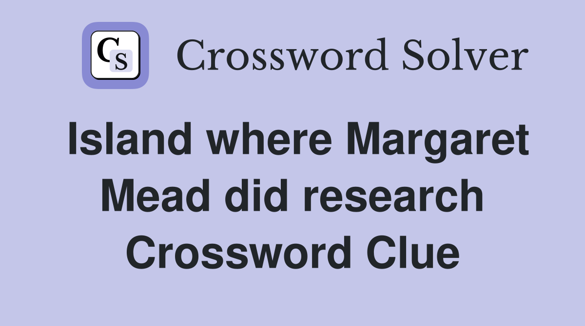 Island where Margaret Mead did research Crossword Clue