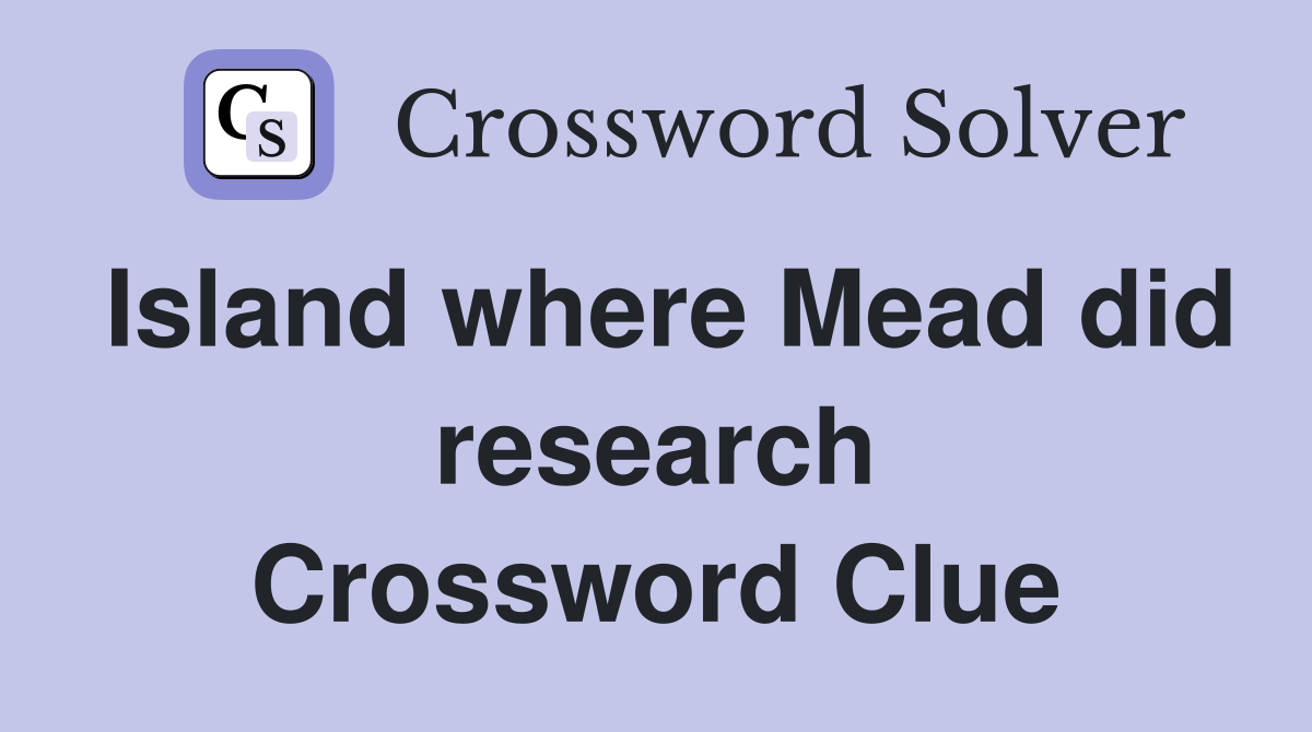 Island where Mead did research Crossword Clue