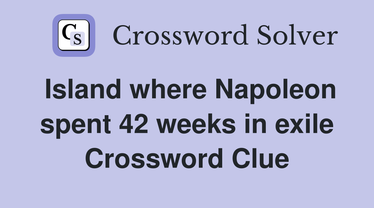 Island where Napoleon spent 42 weeks in exile Crossword Clue