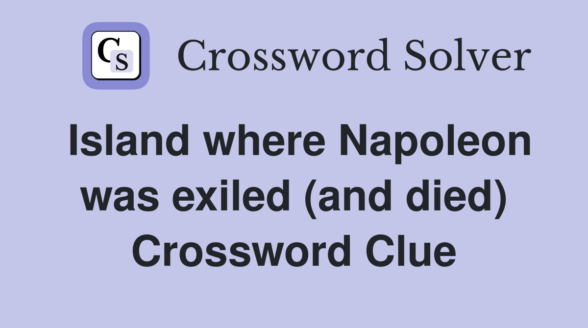 Island where Napoleon was exiled (and died) Crossword Clue