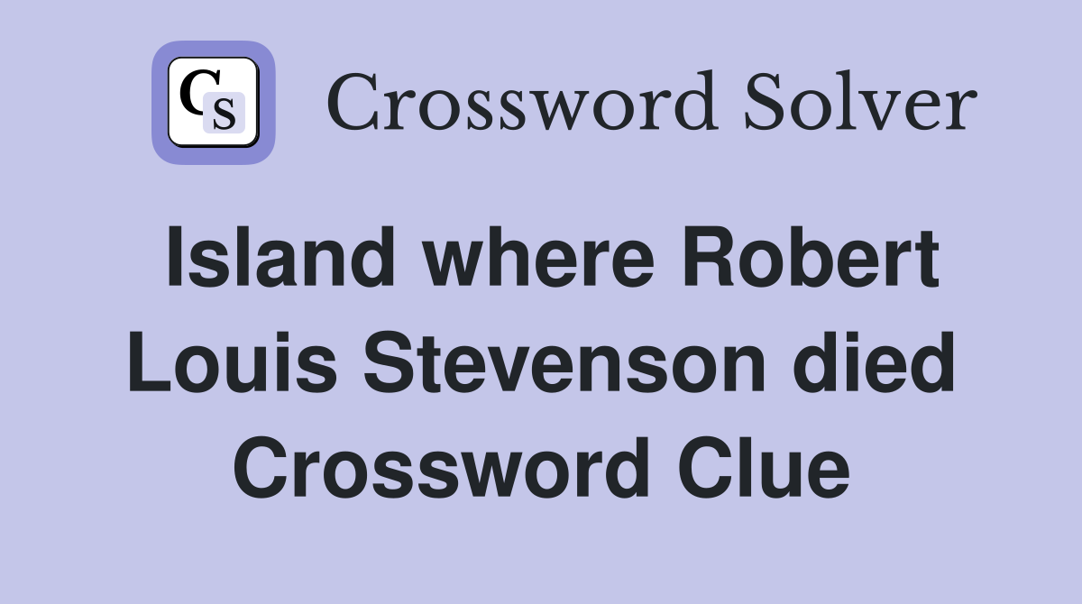 Island where Robert Louis Stevenson died Crossword Clue