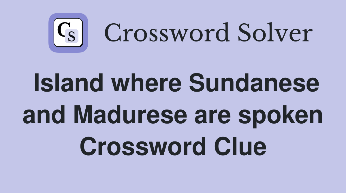 Island where Sundanese and Madurese are spoken Crossword Clue