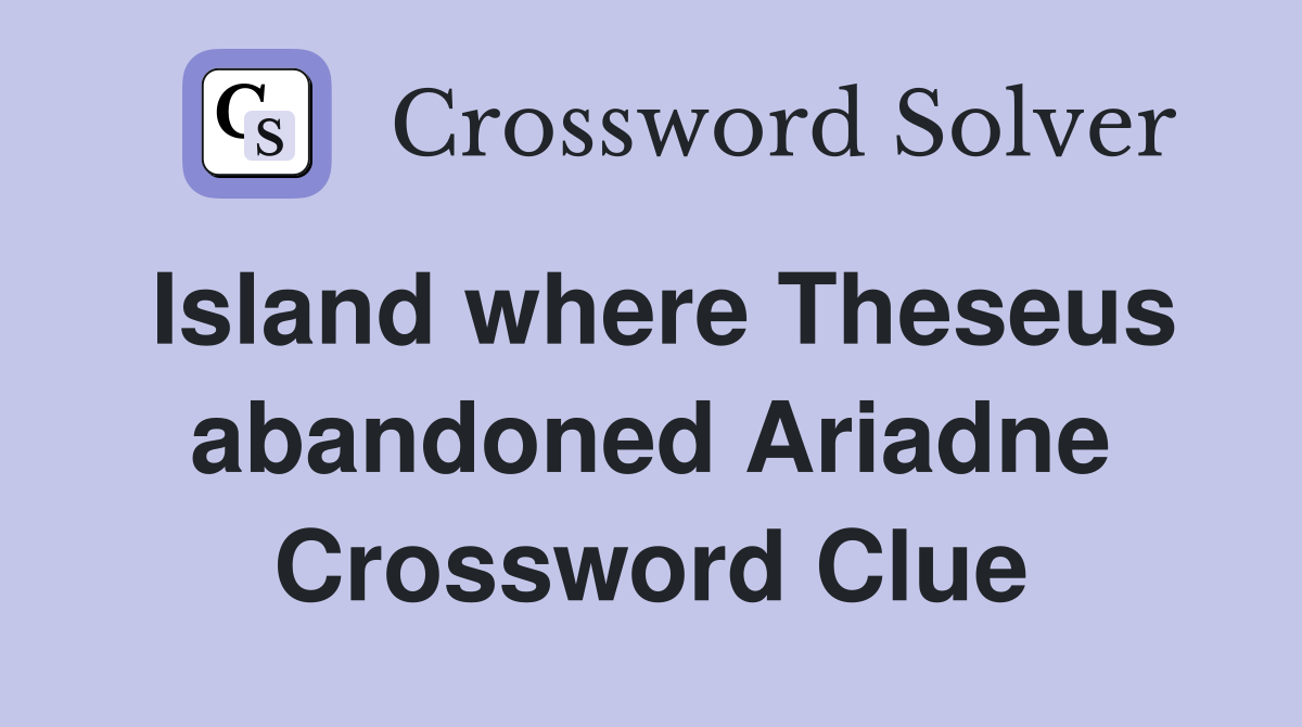 Island where Theseus abandoned Ariadne Crossword Clue