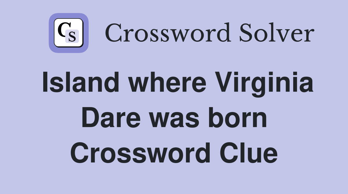 Island where Virginia Dare was born Crossword Clue