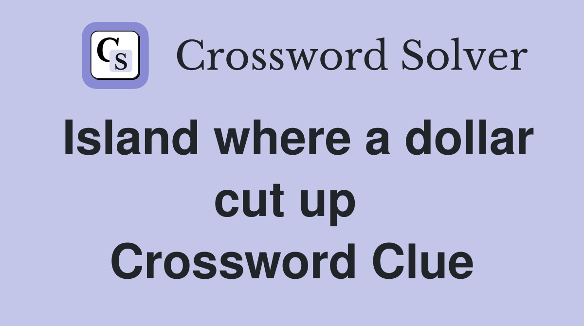 Island where a dollar cut up  Crossword Clue