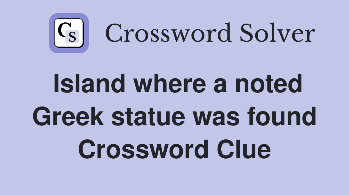 Island where a noted Greek statue was found Crossword Clue