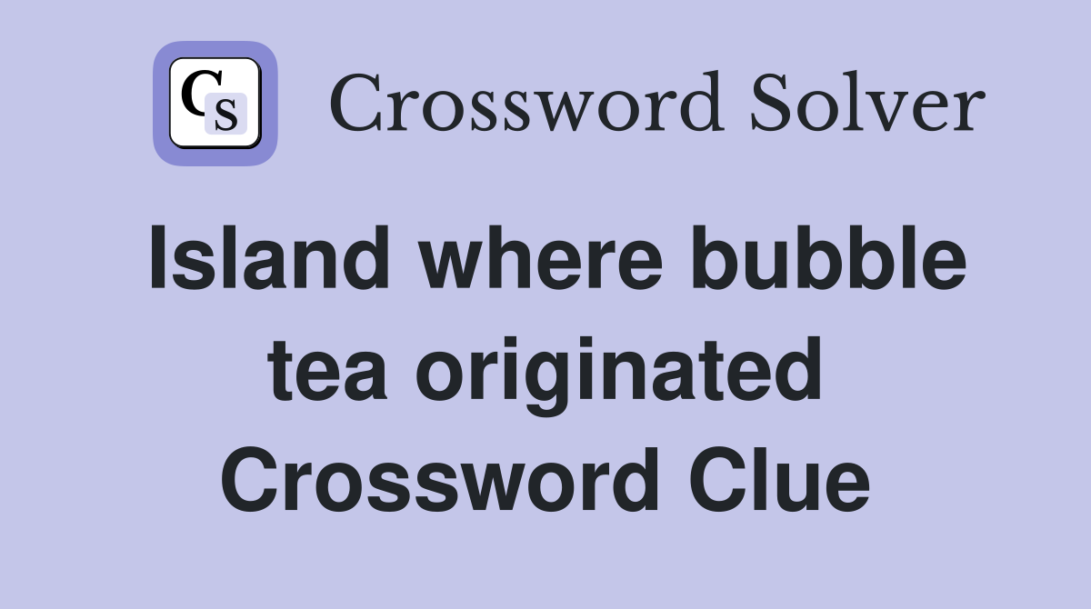 Island where bubble tea originated Crossword Clue