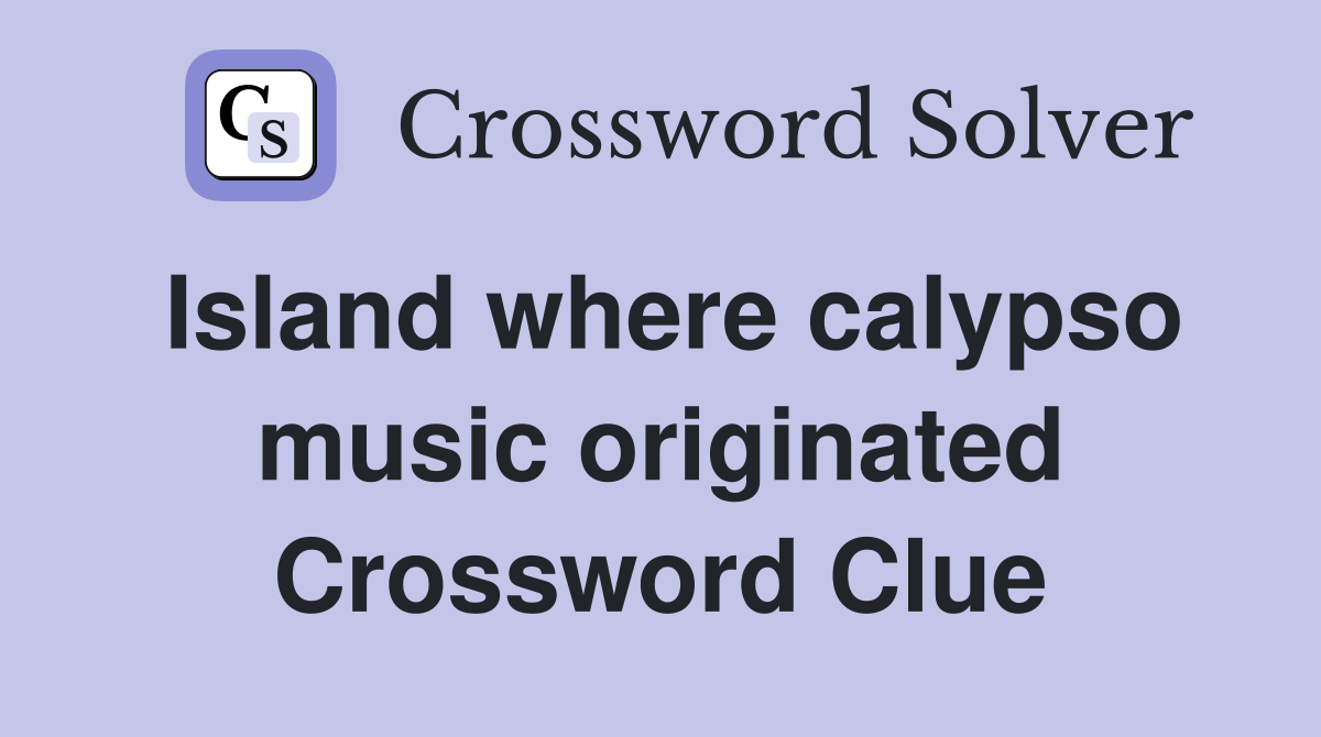 Island where calypso music originated Crossword Clue