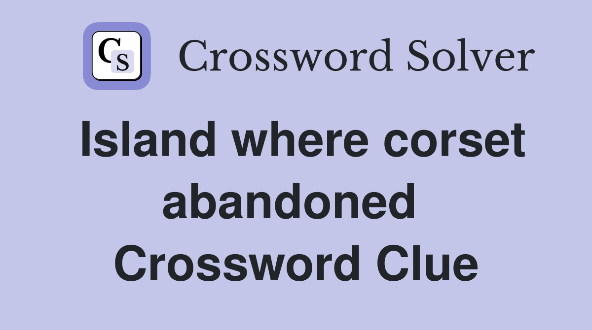 Island where corset abandoned  Crossword Clue
