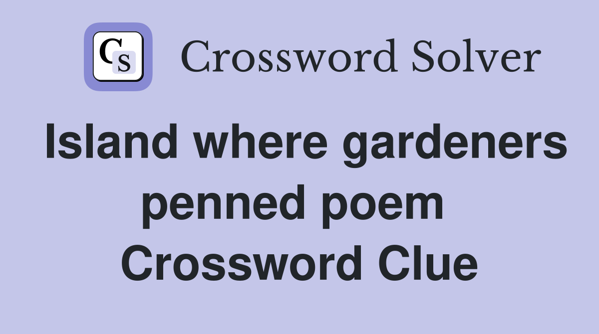 Island where gardeners penned poem  Crossword Clue