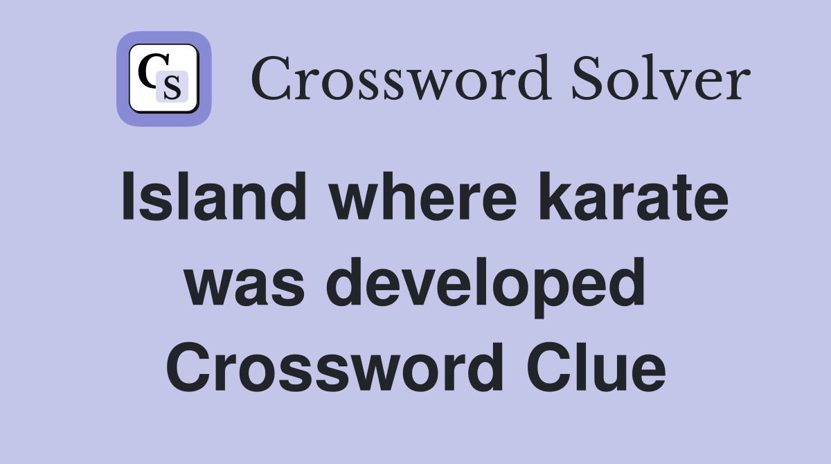 Island where karate was developed Crossword Clue