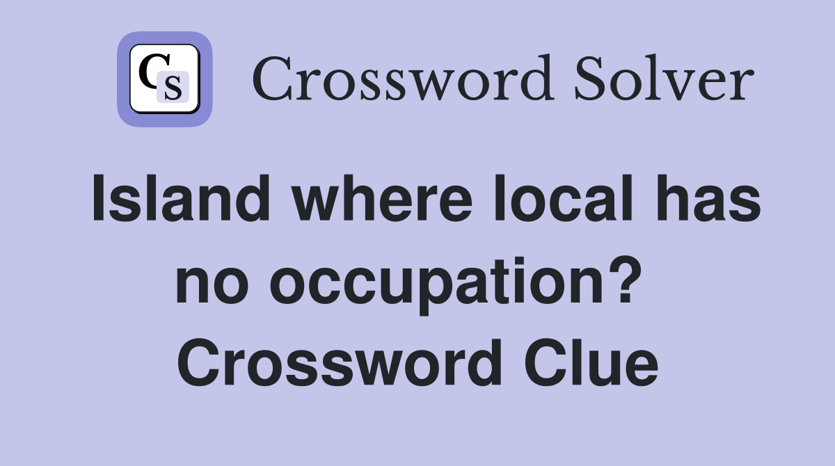 Island where local has no occupation?  Crossword Clue