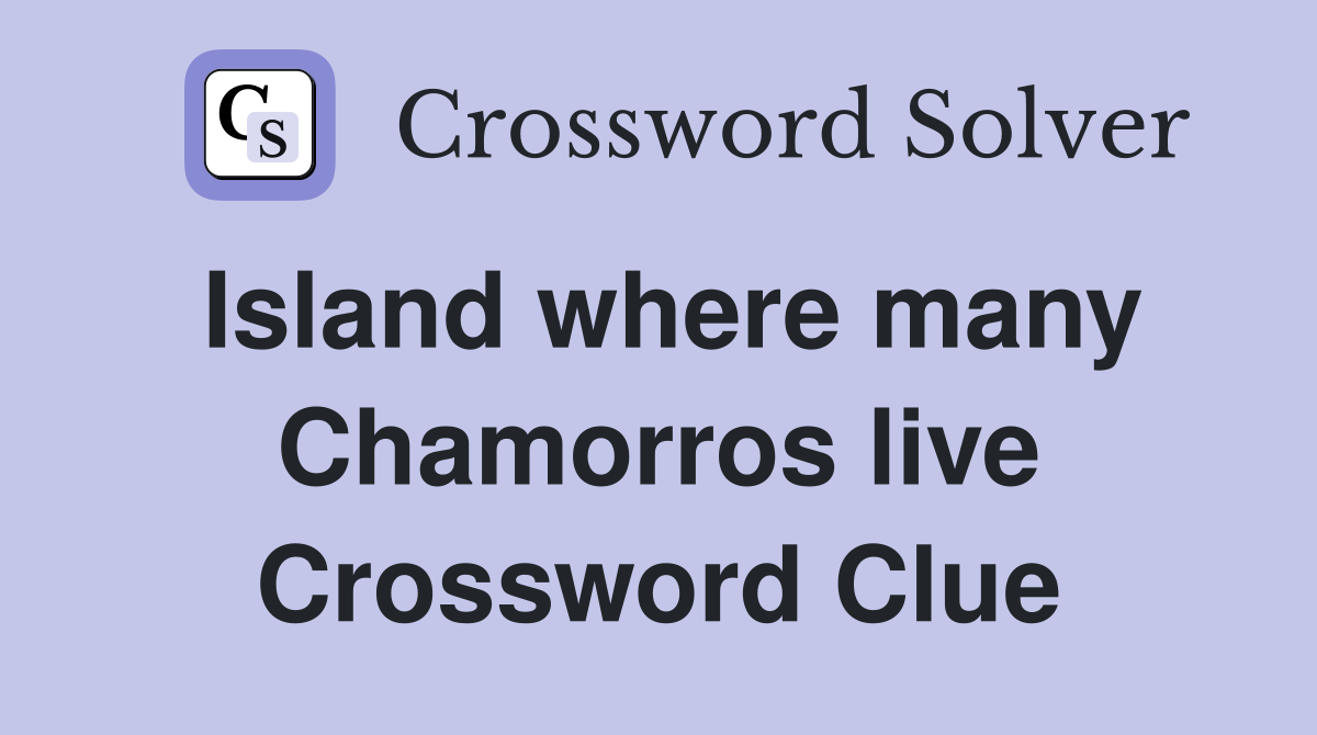 Island where many Chamorros live Crossword Clue