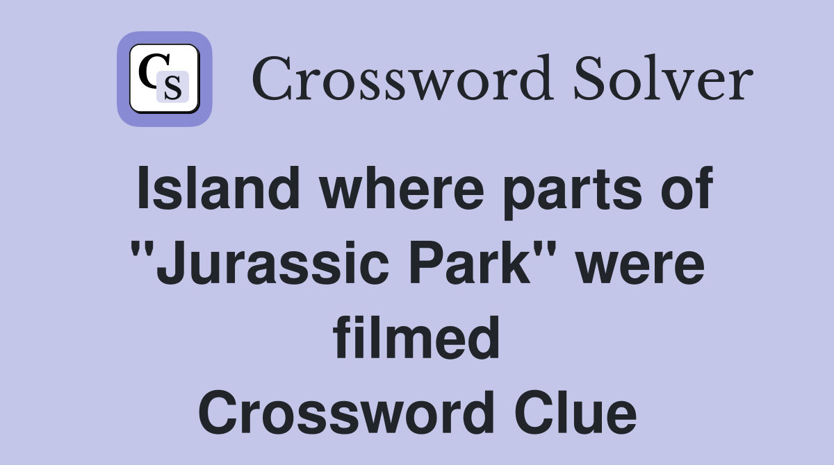 Island where parts of "Jurassic Park" were filmed Crossword Clue