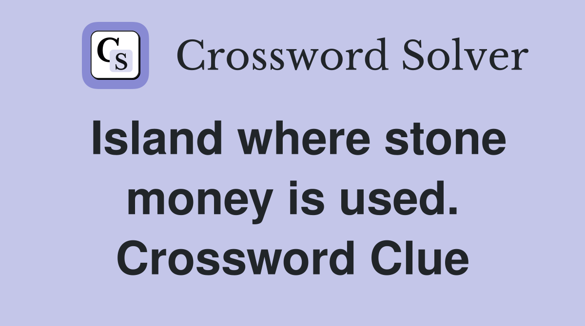 Island where stone money is used. Crossword Clue