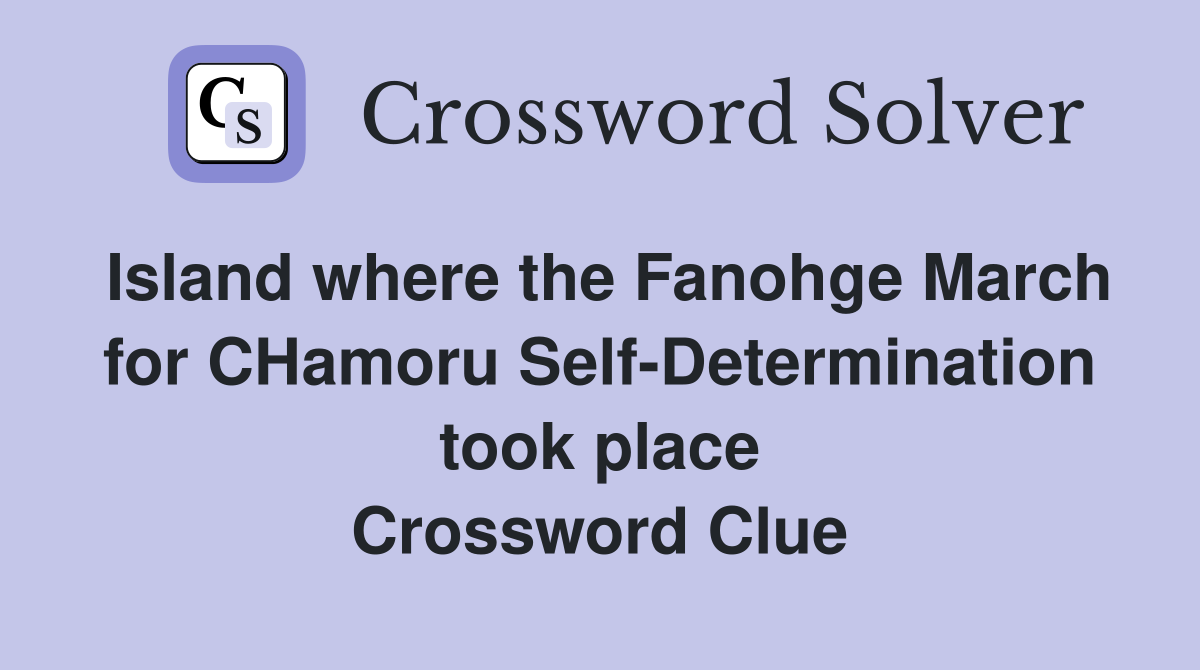 Island where the Fanohge March for CHamoru Self-Determination took place Crossword Clue