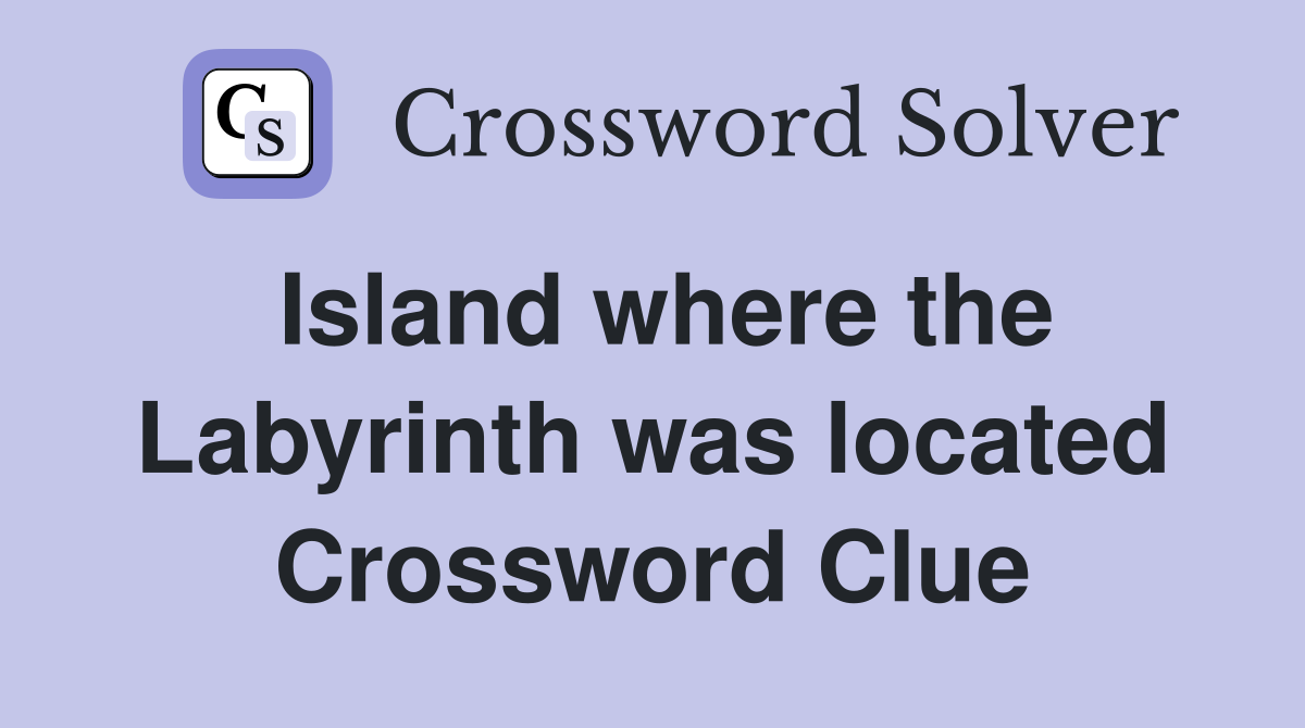 Island where the Labyrinth was located Crossword Clue