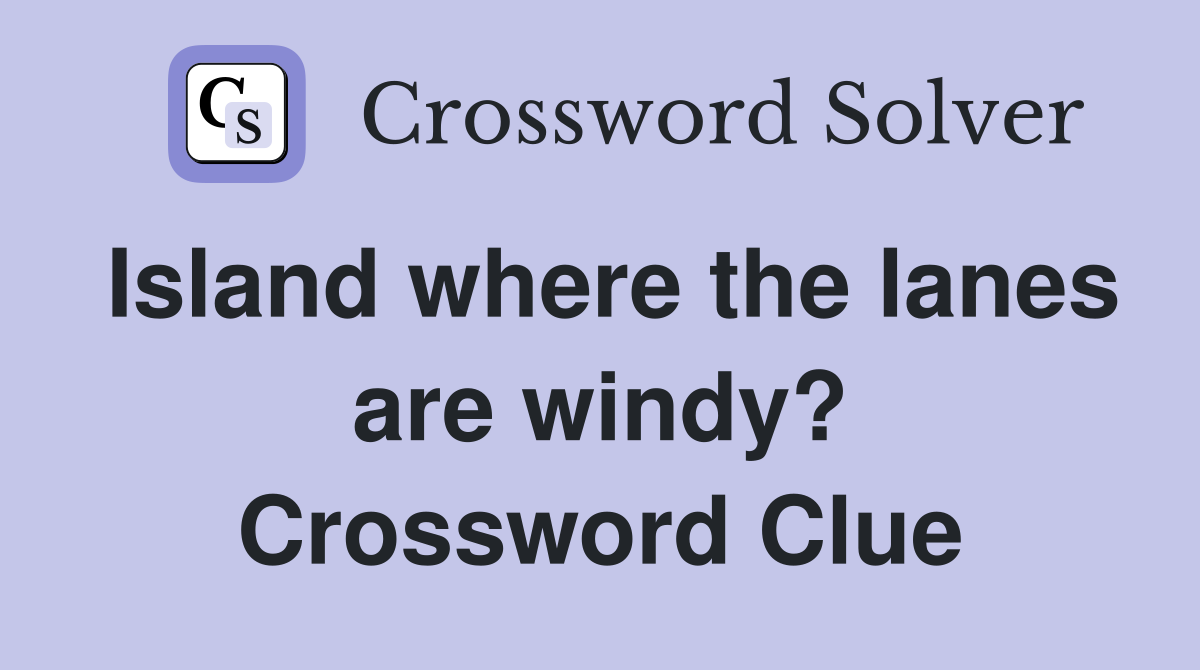 Island where the lanes are windy? Crossword Clue