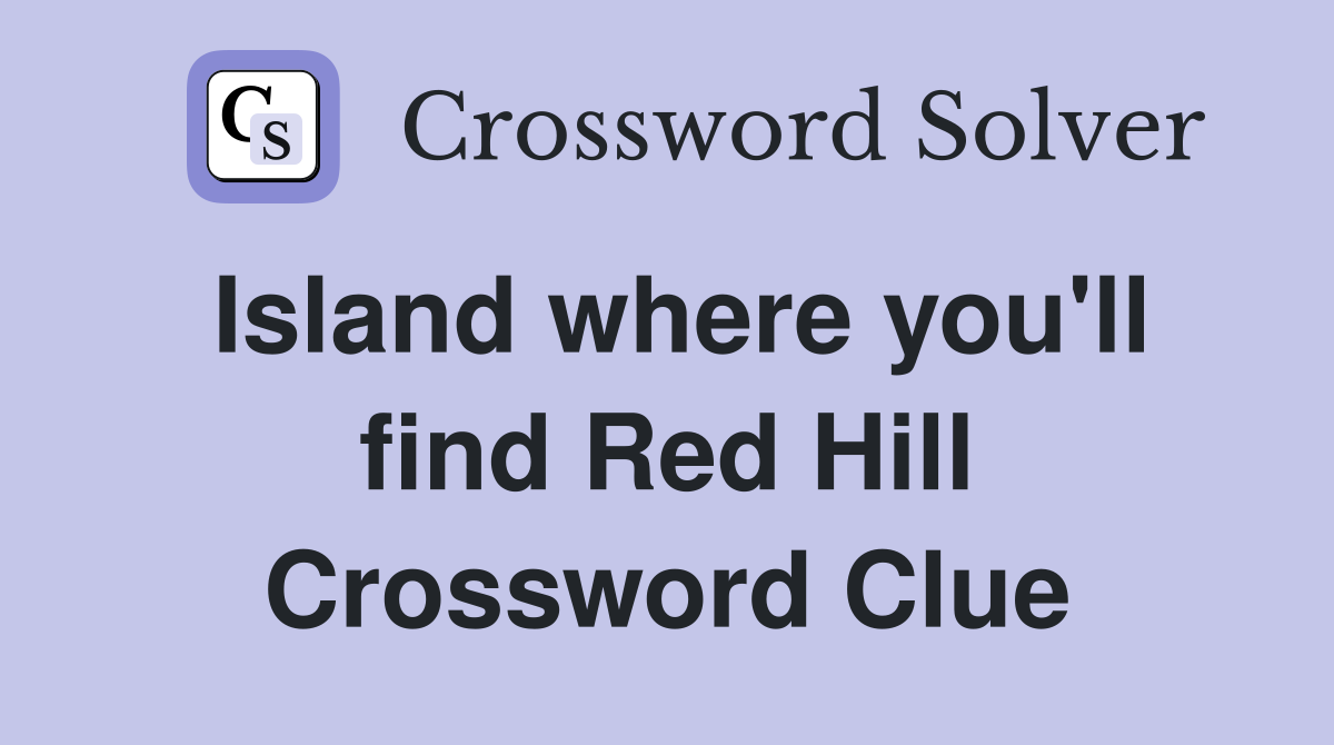 Island where you'll find Red Hill Crossword Clue