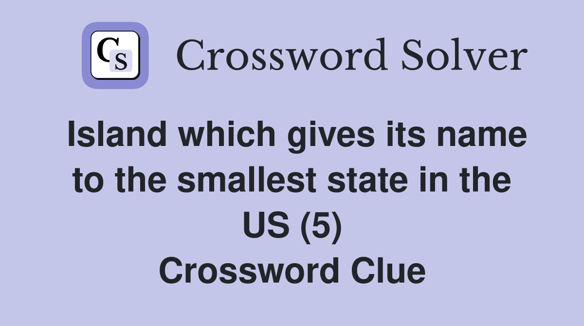 Island which gives its name to the smallest state in the US (5) Crossword Clue