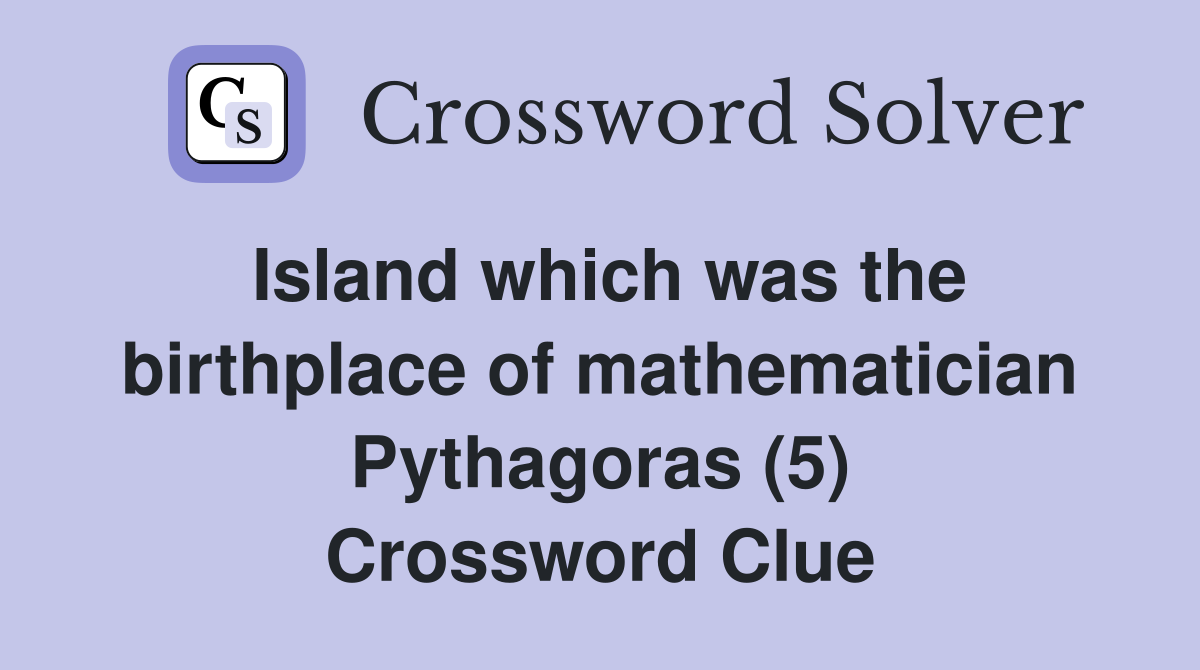 Island which was the birthplace of mathematician Pythagoras (5) Crossword Clue