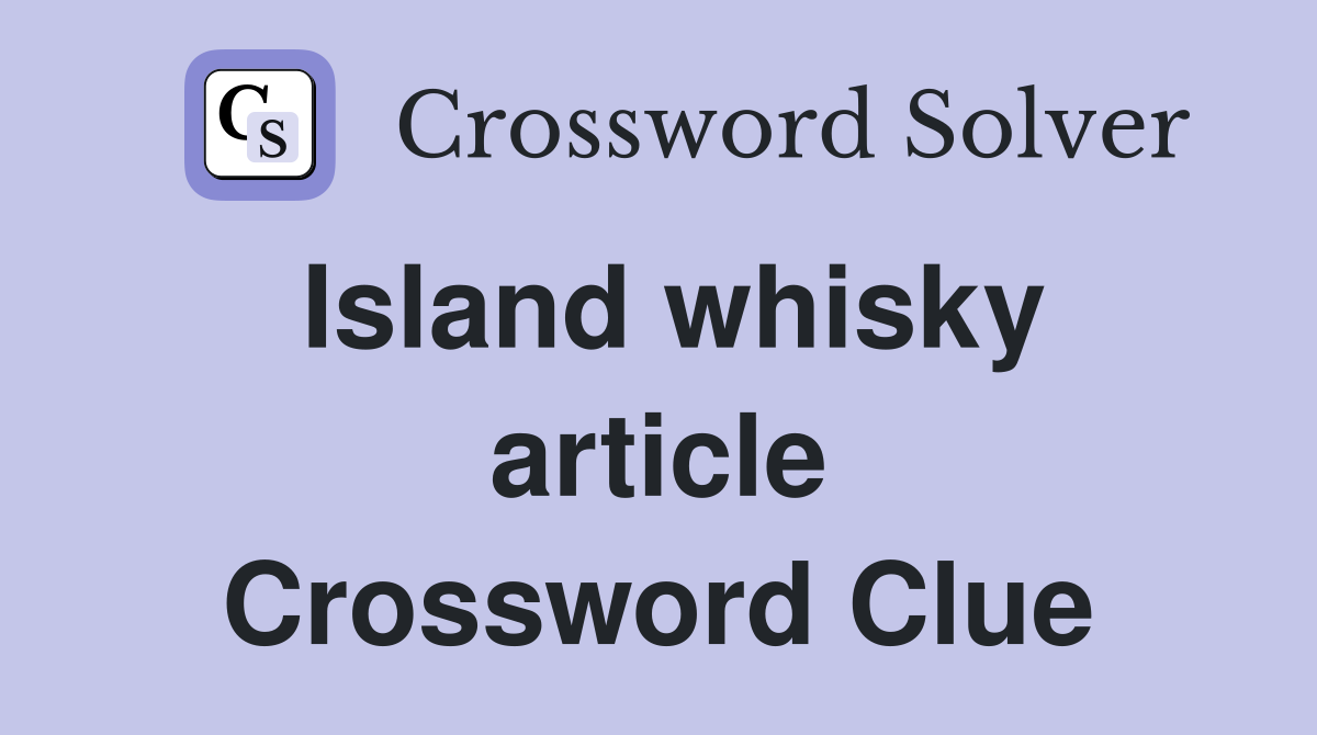 Island whisky article Crossword Clue