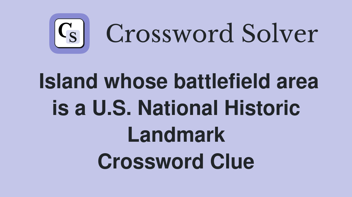 Island whose battlefield area is a U.S. National Historic Landmark Crossword Clue